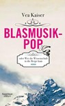 Blasmusikpop oder Wie die Wissenschaft in die Berge kam - Vea Kaiser - 9783462044645