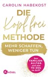 Die Kopf-frei-Methode - Mehr schaffen, weniger tun - Carolin Habekost - 9783466312283