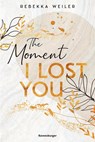 The Moment I Lost You - Lost-Moments-Reihe, Band 1 (Intensive New-Adult-Romance, die unter die Haut geht) - Rebekka Weiler - 9783473586233