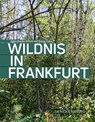 Wildnis in Frankfurt - Indra Starke-Ottich ; Georg Zizka - 9783510614226