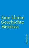 Eine kleine Geschichte Mexikos - Walther L. Bernecker ; Horst Pietschmann ; Hans Werner Tobler - 9783518456217