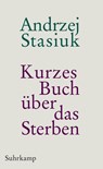 Kurzes Buch über das Sterben - Andrzej Stasiuk - 9783518464212