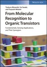 From Molecular Recognition to Organic Transistors – Fundamentals, Sensing Applications, and Their Synergism - T Minamiki - 9783527349616