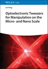 Optoelectronic Tweezers for Manipulation at the Micro and Nano Scale - Lin (Beihang University Feng ; Menglu Tan ; Ao Wang ; Jiaying Zhang - 9783527354603