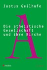 Die atheistische Gesellschaft und ihre Kirche - Justus Geilhufe - 9783532628935