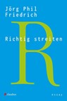 Richtig streiten - Jörg Phil Friedrich - 9783532629000