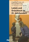 Latein und Griechisch im 21. Jahrhundert - Angelika Fricke ; Manuel Reith - 9783534274741