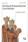 WBG Deutsch-Französische Geschichte Bd. I - Rolf Große ; Guido Braun ; Claire Gantet ; Jean-Marie Moeglin ; Rainer Babel ; Stefan Martens ; Werner Paravicini ; Helene Miard-Delacroix ; Bernhard Struck ; Peter Palm ; Ulrich Pfeil ; Corine Defrance ; Nicolas Beaupré - 9783534745517