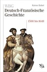 WBG Deutsch-Französische Geschichte Bd. III - Rainer Babel ; Jean-Marie Moeglin ; Stefan Martens ; Werner Paravicini ; Helene Miard-Delacroix ; Bernhard Struck ; Peter Palm ; Ulrich Pfeil ; Corine Defrance ; Nicolas Beaupré - 9783534745531