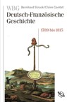 WBG Deutsch-Französische Geschichte Bd. V - Bernhard Struck ; Claire Gantet ; Guido Braun ; Rolf Große ; Jean-Marie Moeglin ; Rainer Babel ; Nicolas Beaupré ; Stefan Martens ; Werner Paravicini ; Helene Miard-Delacroix ; Peter Palm ; Ulrich Pfeil ; Corine Defrance - 9783534745555