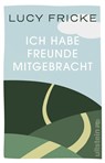 Ich habe Freunde mitgebracht - Lucy Fricke - 9783548069586