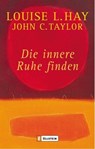 Die innere Ruhe finden - Louise L. Hay ; John C. Taylor - 9783548740997