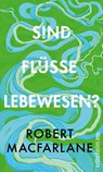 Sind Flüsse Lebewesen? - Robert Macfarlane - 9783550202506