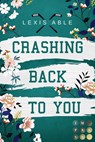 Crashing Back to You ('Back to You'-Reihe 2) - Lexis Able - 9783551305312