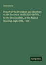 Report of the President and Directors of the Northern Pacific Railroad Co., to the Stockholders, at the Annual Meeting, Sept. 27th, 1876 - Anonymous - 9783563809372