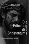 Die Erfindung des Christentums - Lutz Spilker - 9783565016563