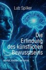 Die Erfindung des künstlichen Bewusstseins - Lutz Spilker - 9783565040841