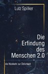 Die Erfindung des Menschen 2.0 - Lutz Spilker - 9783565131761