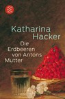 Die Erdbeeren von Antons Mutter - Katharina Hacker - 9783596187638