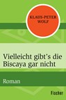 Vielleicht gibt¿s die Biscaya gar nicht - Klaus-Peter Wolf - 9783596303823