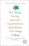 Das kluge, lustige, gesunde, ungebremste, glückliche, sehr lange Leben - Klaus Brinkbäumer ; Samiha Shafy - 9783596523337