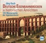 Deutsche Eisenbahnbrücken in historischen Ansichten - Jörg Koch - 9783613717831