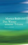 Das Wasser unserer Träume - Marica Bodrozic - 9783630873961
