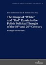The Image of «White» and «Red» Russia in the Polish Political Thought of the 19th and 20th Century - Jerzy Juchnowski ; Jan R. Sielezin ; Ewa Maj - 9783631755297