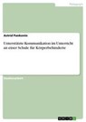 Unterstützte Kommunikation im Unterricht an einer Schule für Körperbehinderte - Astrid Pankonin - 9783638910477