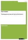 Trainingssteuerung im Sportschwimmen - Peter Franken - 9783638947046