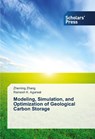 Modeling, Simulation, and Optimization of Geological Carbon Storage - Zheming Zhang ; Ramesh K Agarwal - 9783639714067