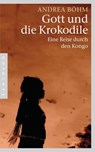 Gott und die Krokodile - Andrea Böhm - 9783641054021