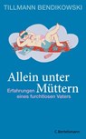 Allein unter Müttern - Tillmann Bendikowski - 9783641083526
