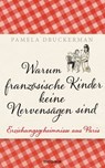 Warum französische Kinder keine Nervensägen sind - Pamela Druckerman - 9783641101572