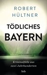 Tödliches Bayern - Robert Hültner - 9783641124267