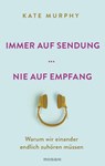 Immer auf Sendung ... nie auf Empfang - Kate Murphy - 9783641234966