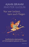 Nur wer loslässt, kann auch fliegen - Ajahn Brahm ; Master Guojun - 9783641248918