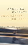 Unschärfen der Liebe - Angelika Overath - 9783641257132
