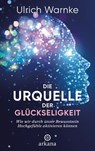 Die Urquelle der Glückseligkeit - Ulrich Warnke ; Florian Warnke - 9783641275891