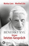 Benedikt XVI. - Unser letztes Gespräch - Markus Lanz ; Manfred Lütz - 9783641310646