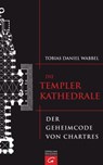 Die Templerkathedrale - Die Geheimnisse und Botschaften von Chartres - Tobias Daniel Wabbel - 9783641311643