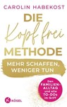Die Kopf-frei-Methode – Mehr schaffen, weniger tun - Carolin Habekost - 9783641320065