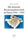 Die deutsche Besatzungsherrschaft auf Kreta 1941-1945 - Marlen von Xylander - 9783643154194