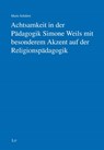 Achtsamkeit in der Pädagogik Simone Weils mit besonderem Akzent auf der Religionspädagogik - Marie Schülert - 9783643154903