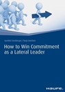 How to Win Commitment as a Lateral Leader - Gunther Fuerstberger ; Tanja Ineichen - 9783648121481