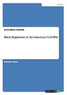 Black Regiments in the American Civil War - SCHMIDT,  Anne-Marie - 9783656709695