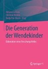 Die Generation der Wendekinder - LETTRARI,  Adriana ; Nestler, Christian ; Troi-Boeck, Nadja - 9783658114794