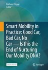 Smart Mobility in Practice: Good Car, Bad Car, No Car – Is this the End of Nurturing Our Mobility DNA? - Barbara Flugge - 9783658431709