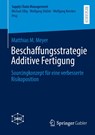Beschaffungsstrategie Additive Fertigung - Matthias M. Meyer - 9783658467388