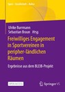 Freiwilliges Engagement in Sportvereinen in peripher-ländlichen Räumen - Ulrike Burrmann ; Sebastian Braun - 9783658480554